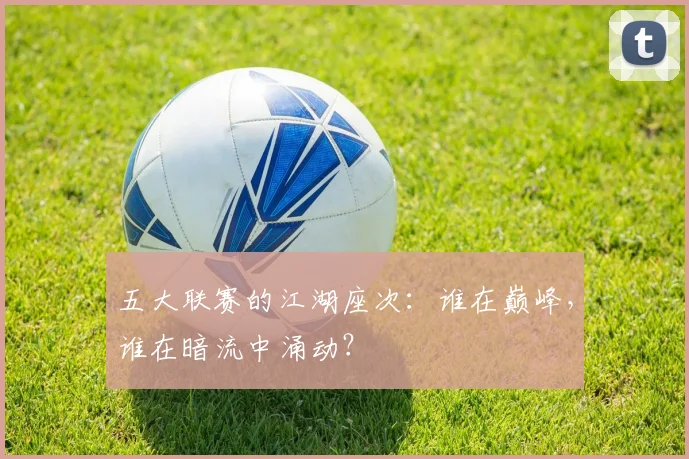 五大联赛的江湖座次：谁在巅峰，谁在暗流中涌动？