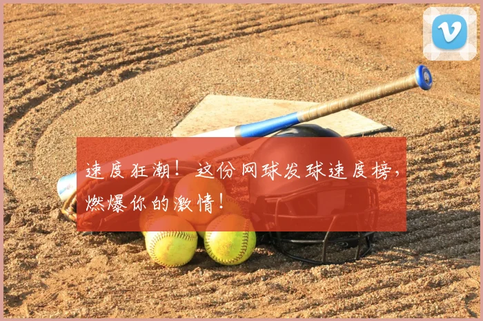 速度狂潮！这份网球发球速度榜，燃爆你的激情！