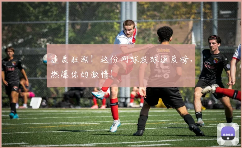 速度狂潮！这份网球发球速度榜，燃爆你的激情！