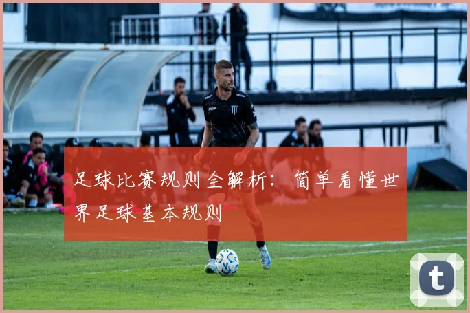 足球比赛规则全解析：简单看懂世界足球基本规则